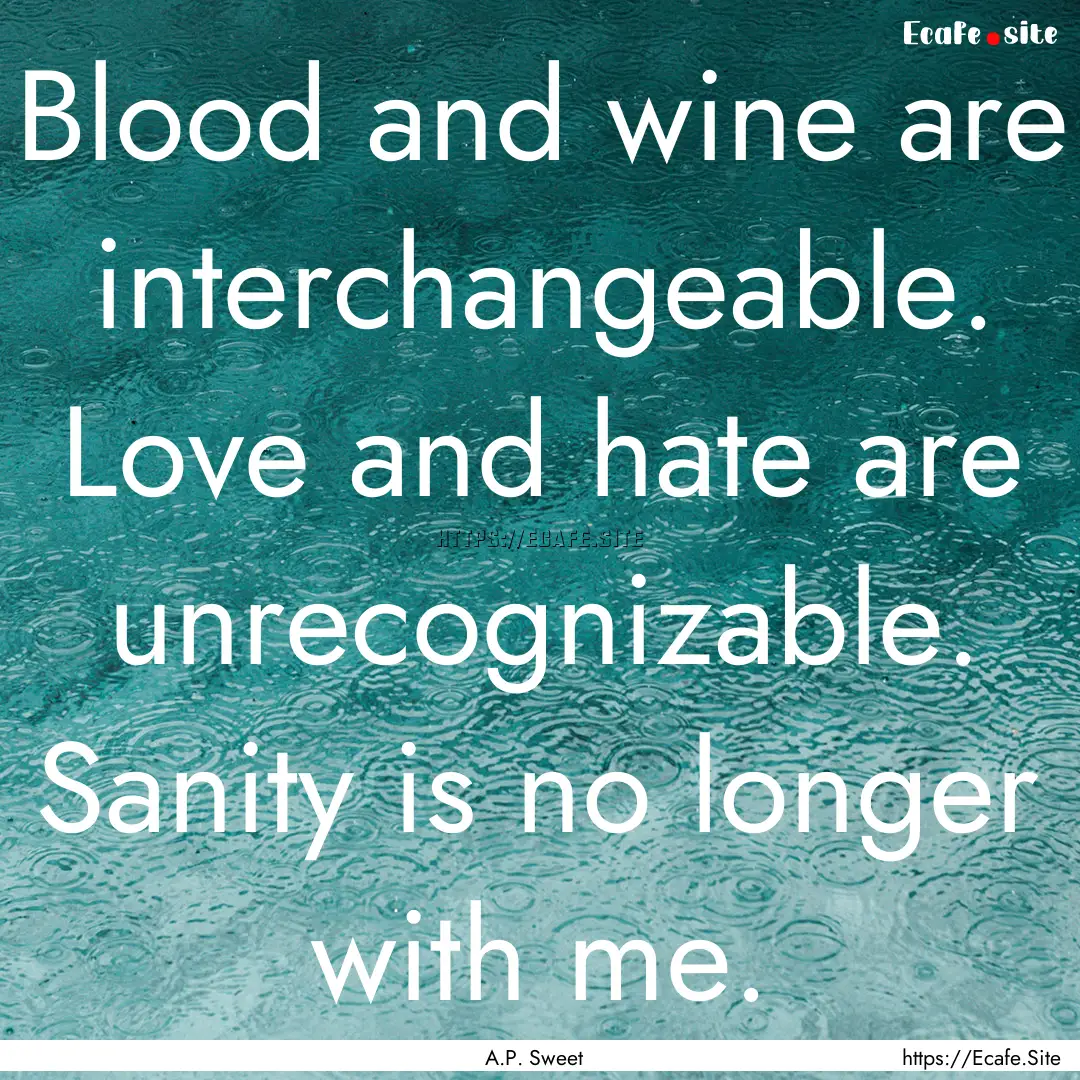 Blood and wine are interchangeable. Love.... : Quote by A.P. Sweet