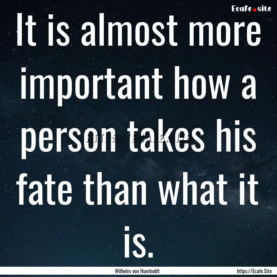 It is almost more important how a person.... : Quote by Wilhelm von Humboldt