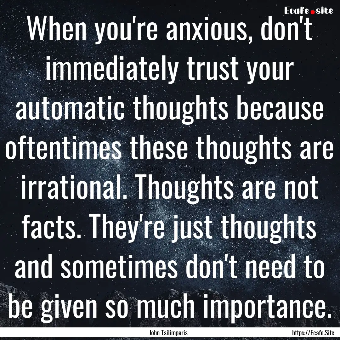 When you're anxious, don't immediately trust.... : Quote by John Tsilimparis