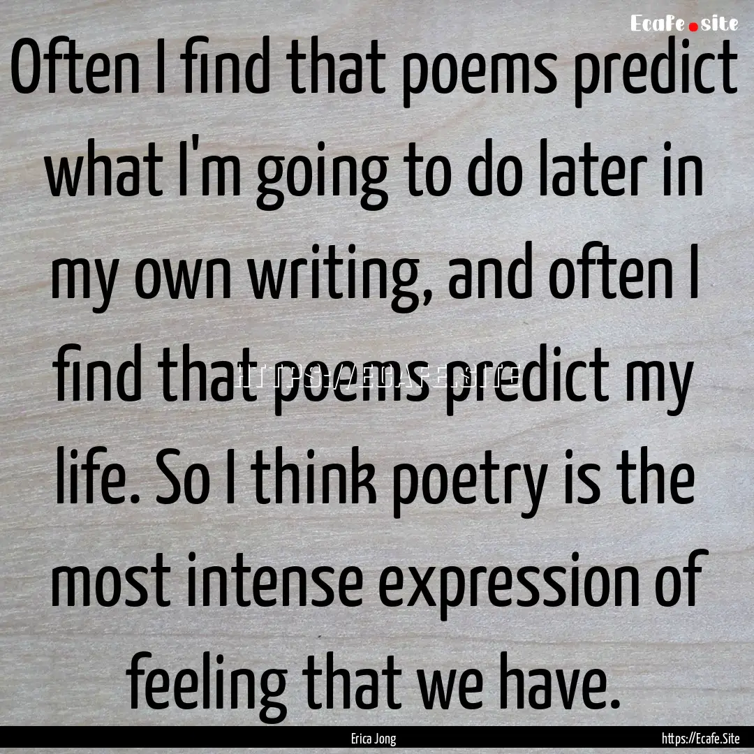 Often I find that poems predict what I'm.... : Quote by Erica Jong