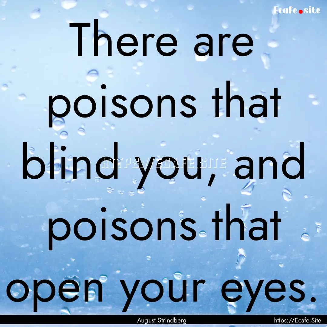 There are poisons that blind you, and poisons.... : Quote by August Strindberg