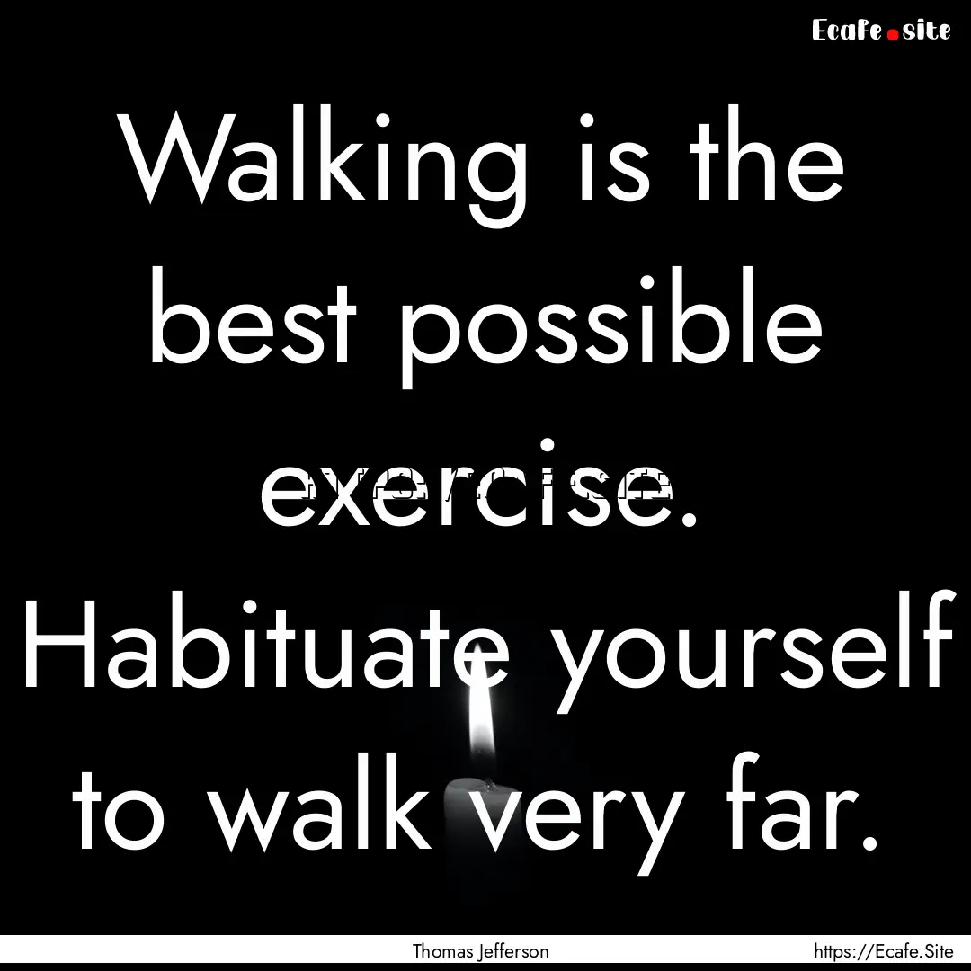 Walking is the best possible exercise. Habituate.... : Quote by Thomas Jefferson