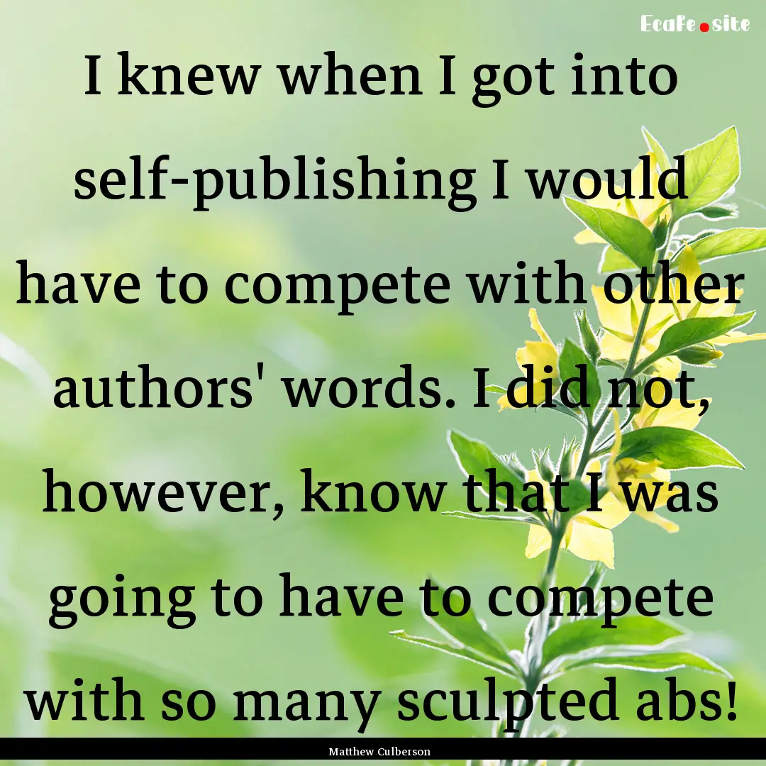 I knew when I got into self-publishing I.... : Quote by Matthew Culberson