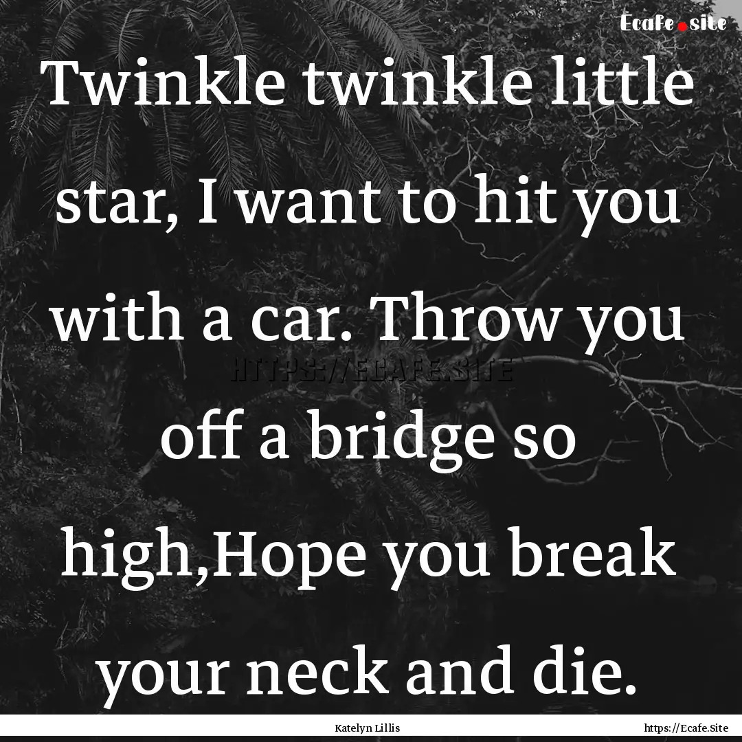 Twinkle twinkle little star, I want to hit.... : Quote by Katelyn Lillis