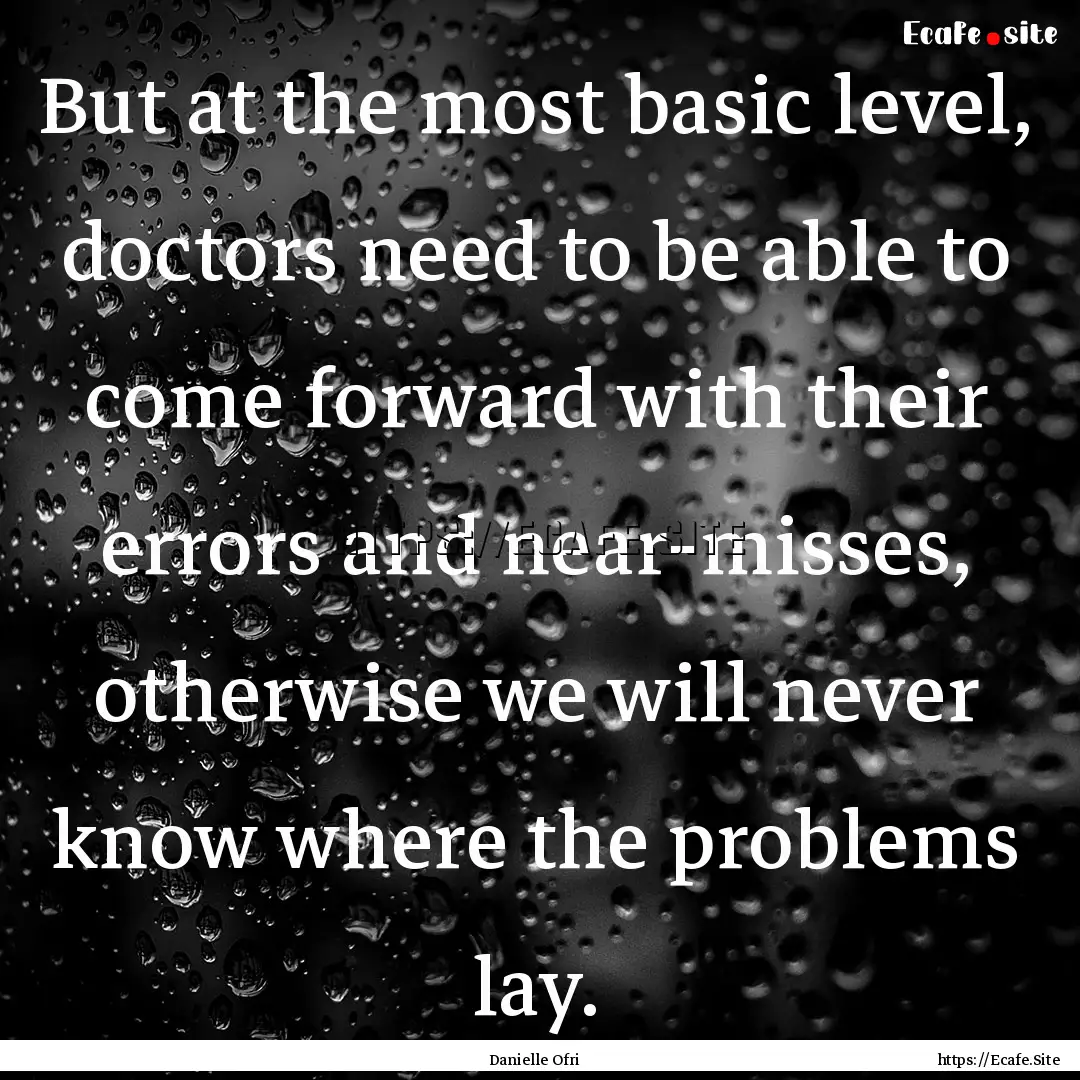 But at the most basic level, doctors need.... : Quote by Danielle Ofri