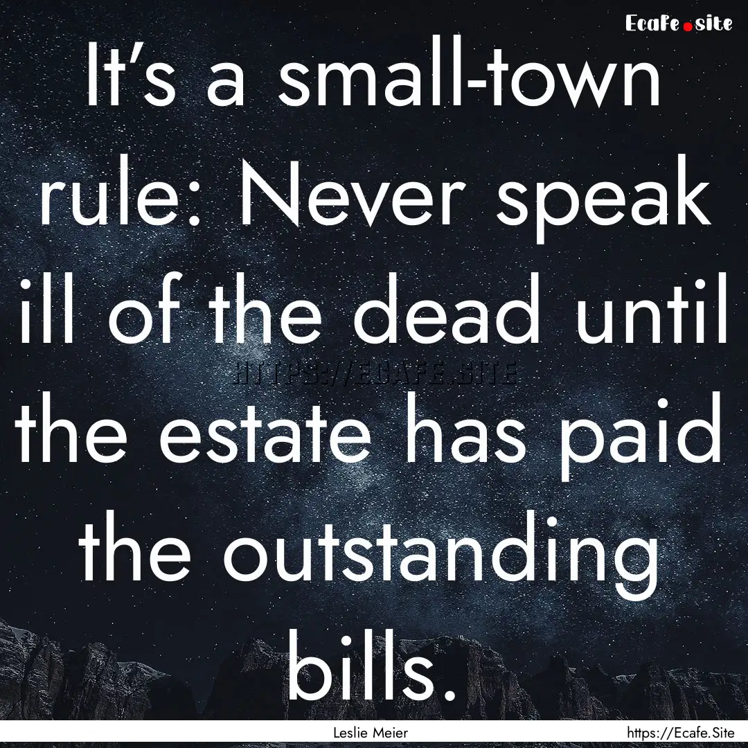 It’s a small-town rule: Never speak ill.... : Quote by Leslie Meier