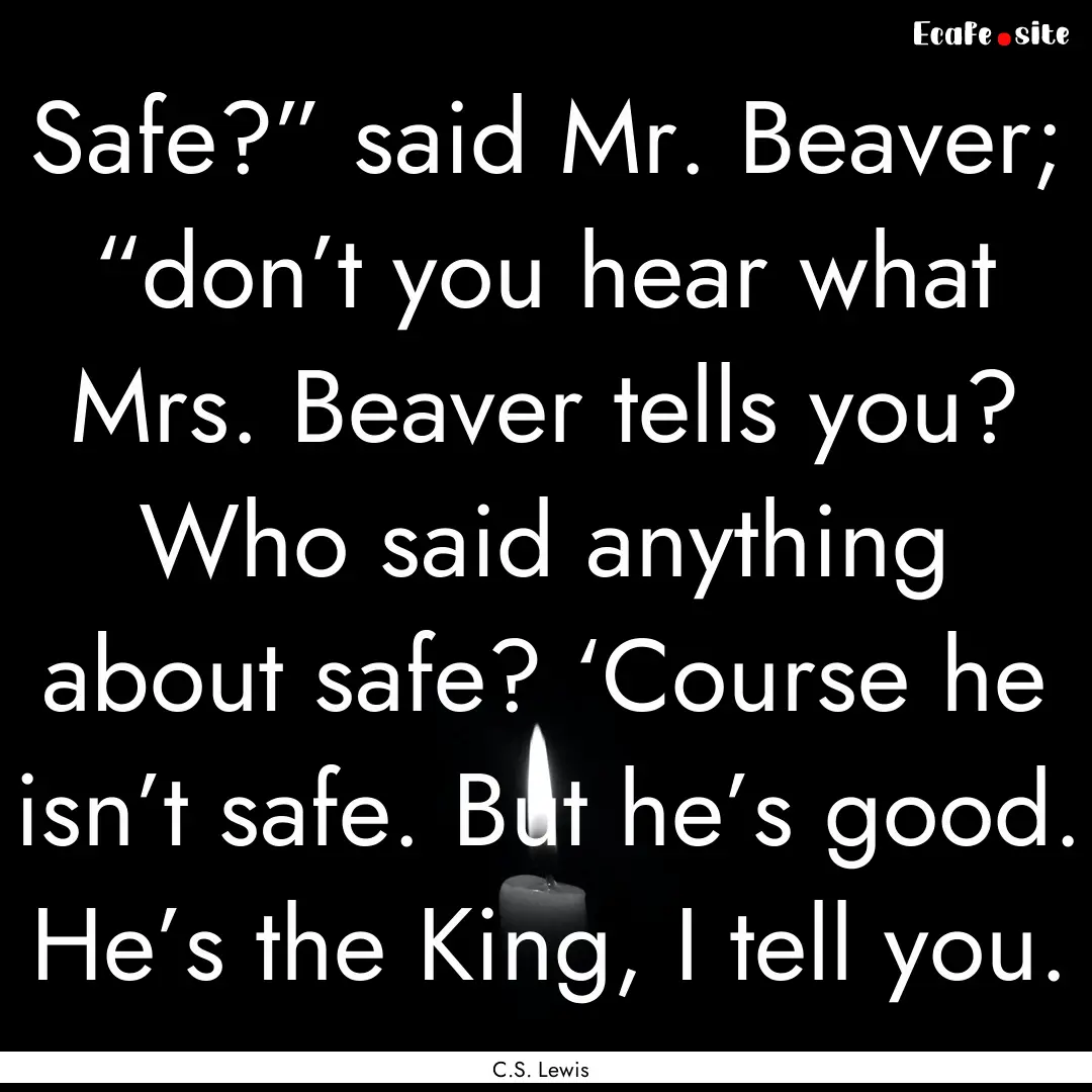 Safe?” said Mr. Beaver; “don’t you.... : Quote by C.S. Lewis