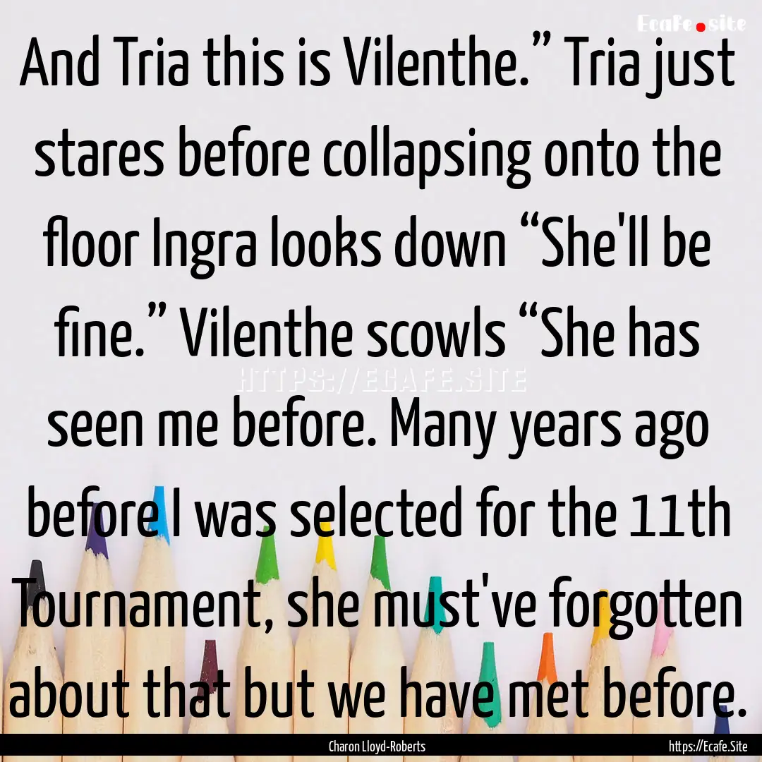 And Tria this is Vilenthe.” Tria just stares.... : Quote by Charon Lloyd-Roberts