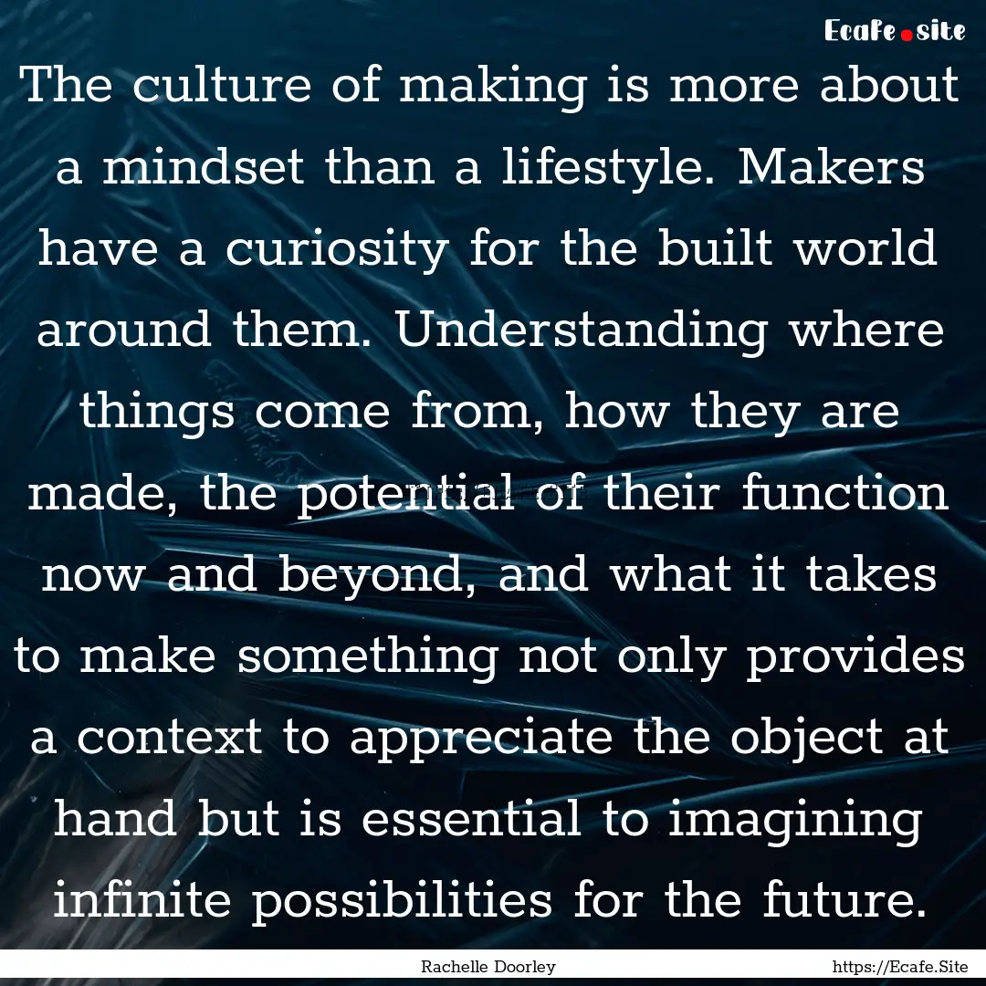 The culture of making is more about a mindset.... : Quote by Rachelle Doorley