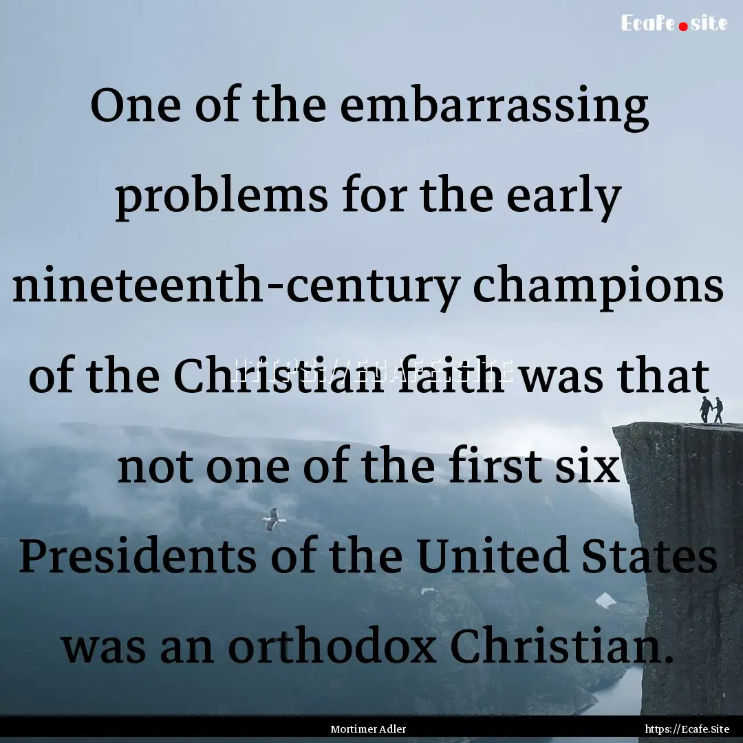 One of the embarrassing problems for the.... : Quote by Mortimer Adler