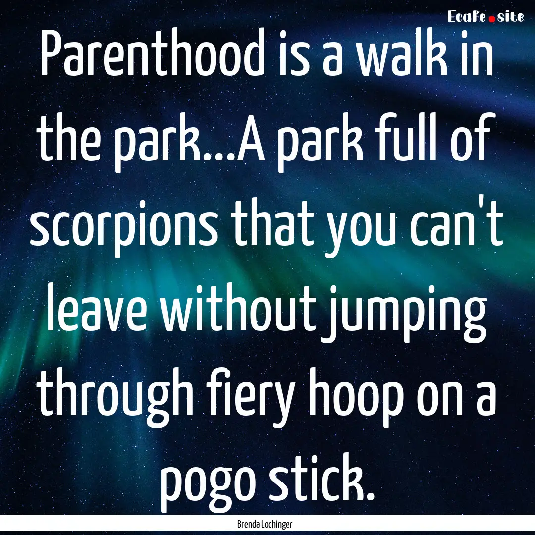 Parenthood is a walk in the park...A park.... : Quote by Brenda Lochinger