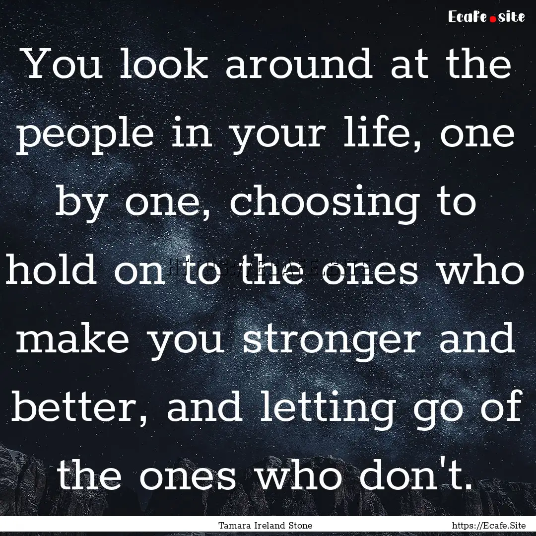 You look around at the people in your life,.... : Quote by Tamara Ireland Stone