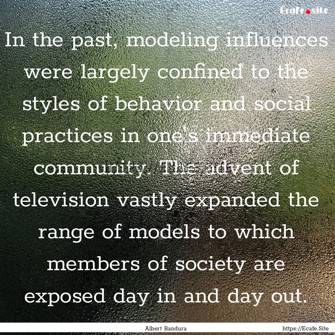 In the past, modeling influences were largely.... : Quote by Albert Bandura