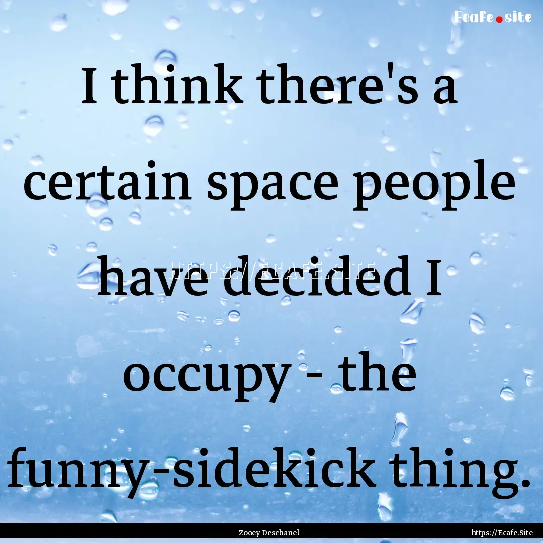 I think there's a certain space people have.... : Quote by Zooey Deschanel