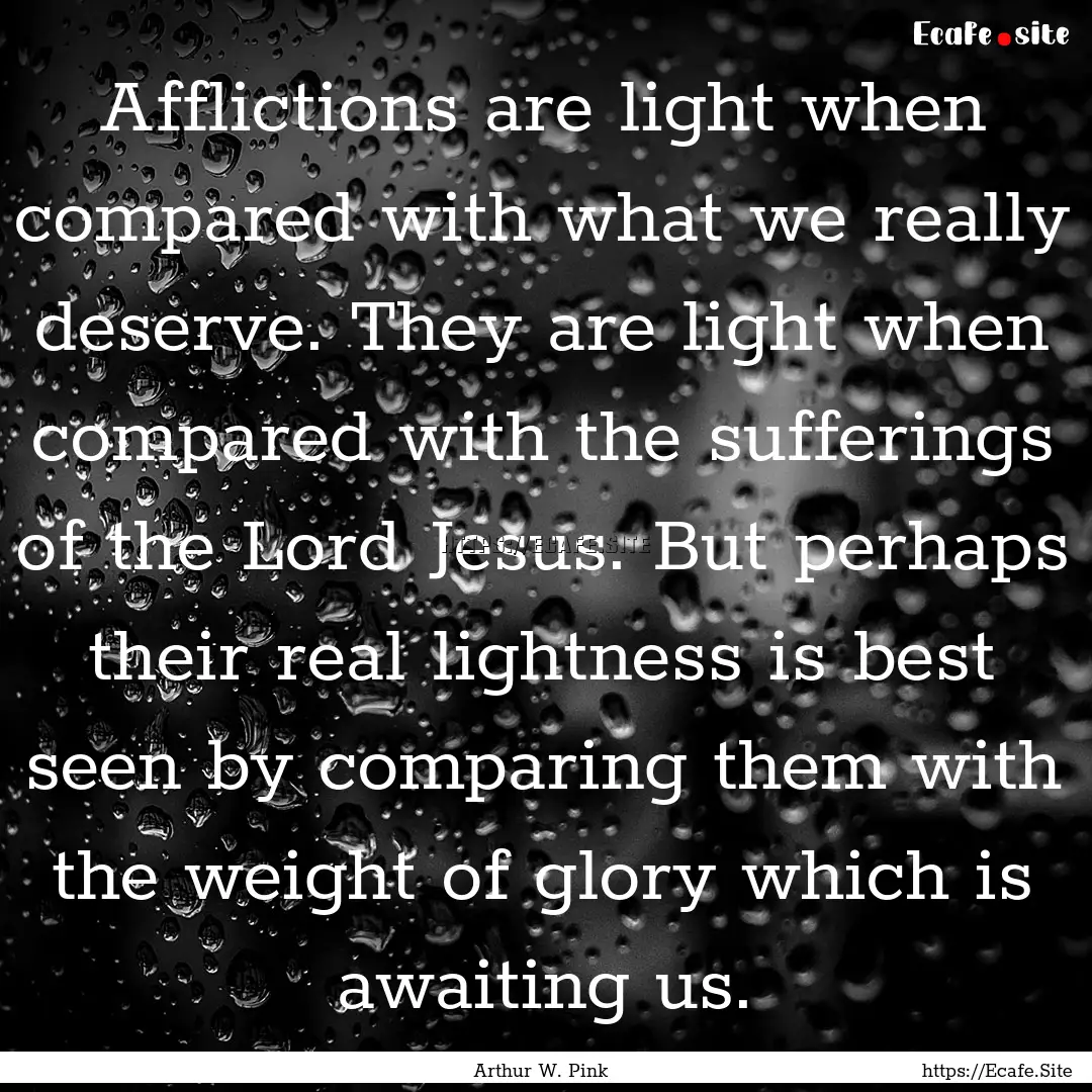 Afflictions are light when compared with.... : Quote by Arthur W. Pink