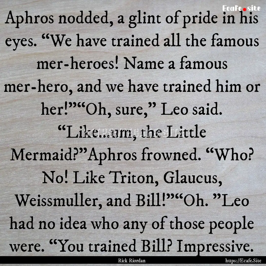 Aphros nodded, a glint of pride in his eyes..... : Quote by Rick Riordan