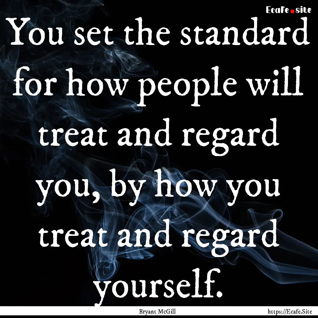 You set the standard for how people will.... : Quote by Bryant McGill