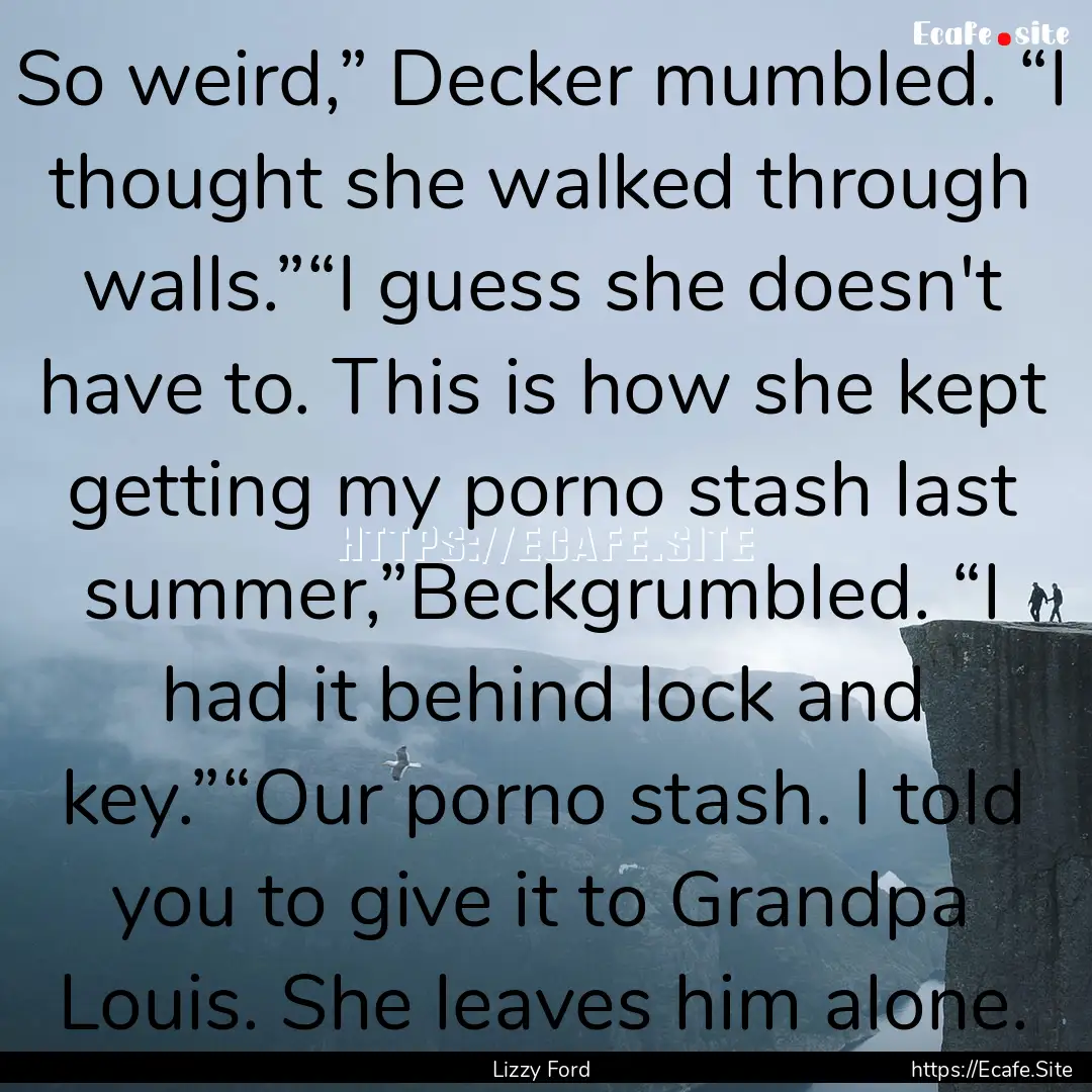 So weird,” Decker mumbled. “I thought.... : Quote by Lizzy Ford