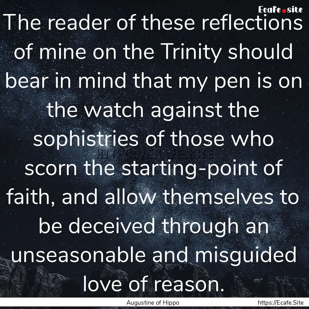 The reader of these reflections of mine on.... : Quote by Augustine of Hippo