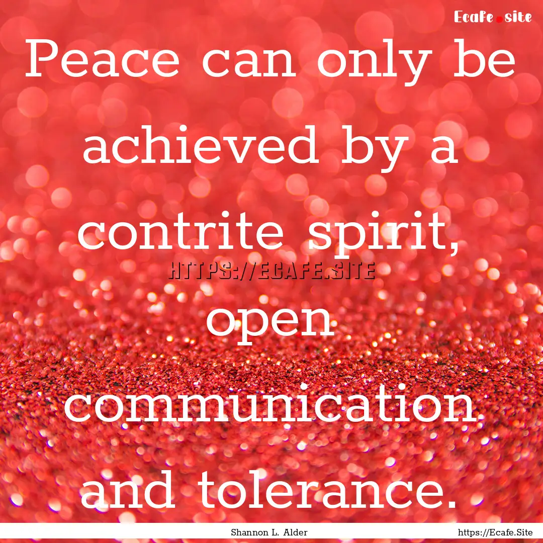 Peace can only be achieved by a contrite.... : Quote by Shannon L. Alder