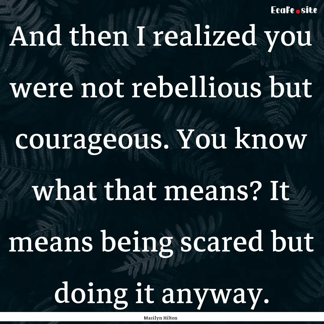 And then I realized you were not rebellious.... : Quote by Marilyn Hilton