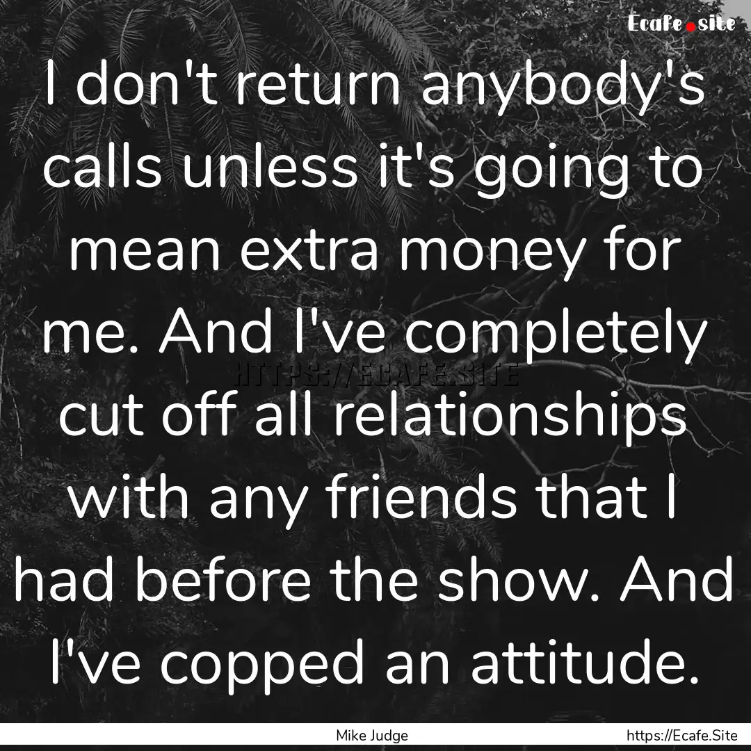 I don't return anybody's calls unless it's.... : Quote by Mike Judge