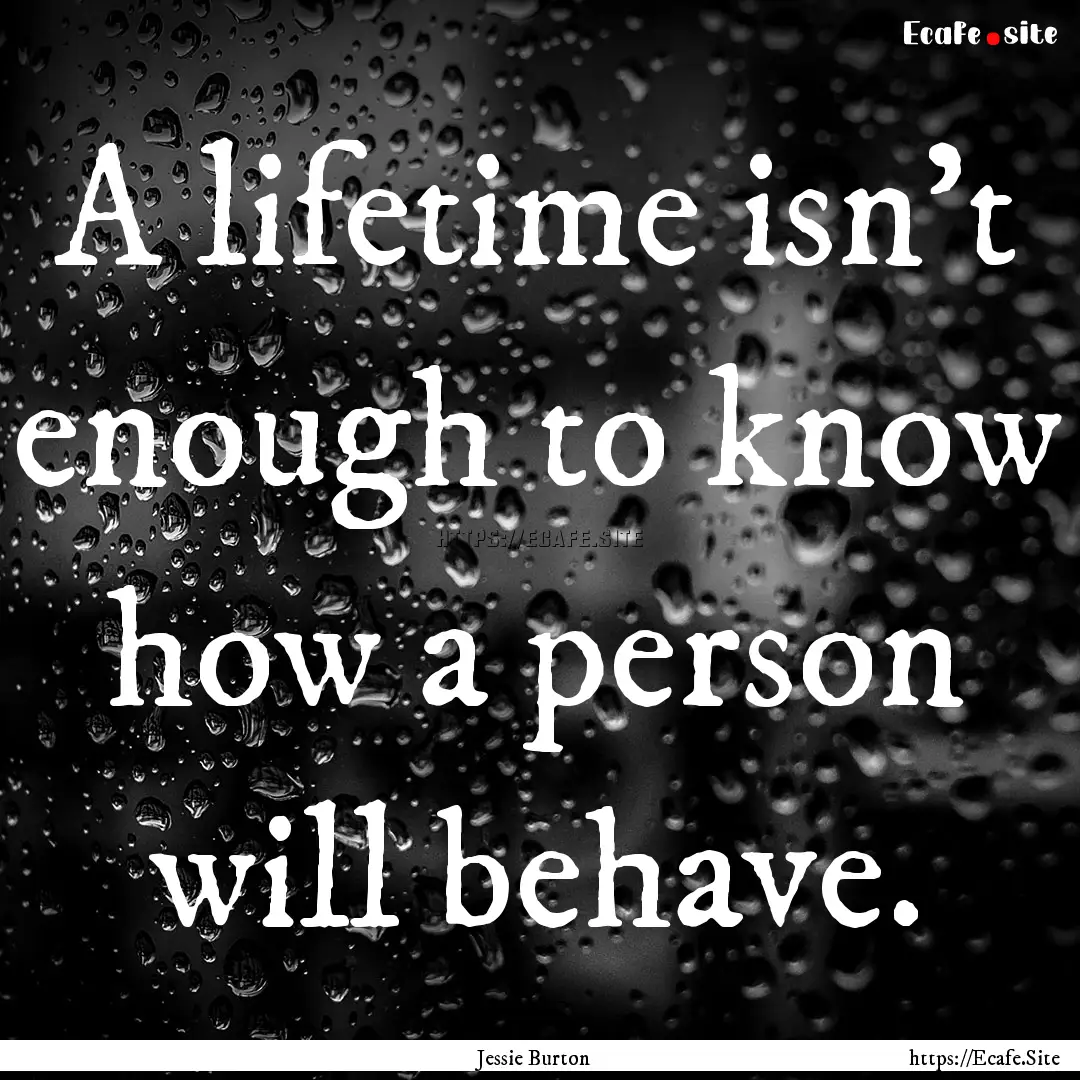 A lifetime isn't enough to know how a person.... : Quote by Jessie Burton