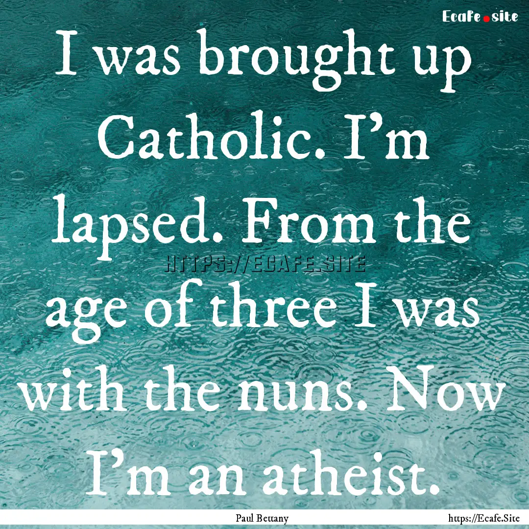 I was brought up Catholic. I'm lapsed. From.... : Quote by Paul Bettany