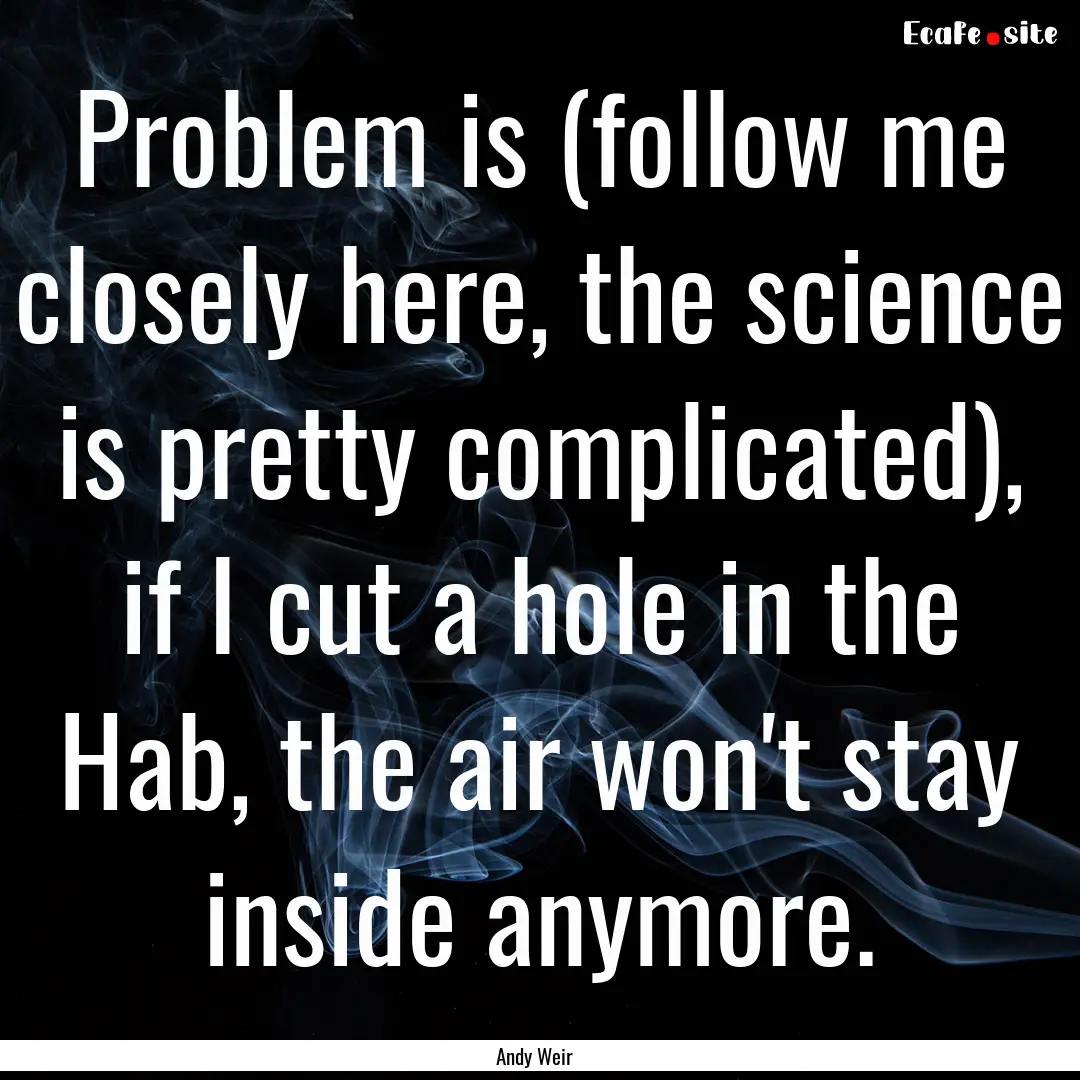 Problem is (follow me closely here, the science.... : Quote by Andy Weir