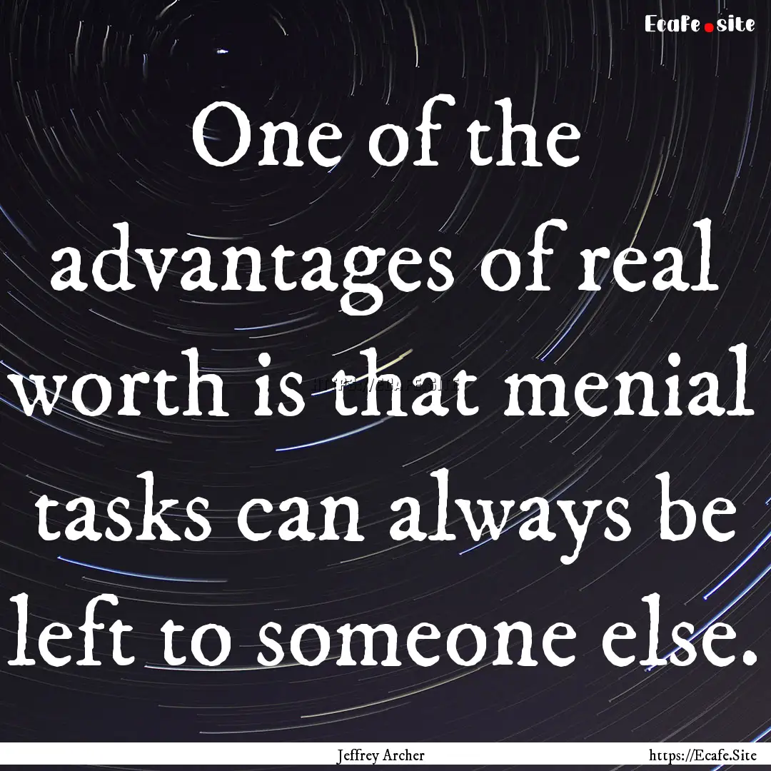 One of the advantages of real worth is that.... : Quote by Jeffrey Archer