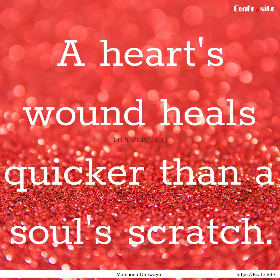 A heart's wound heals quicker than a soul's.... : Quote by Matshona Dhliwayo