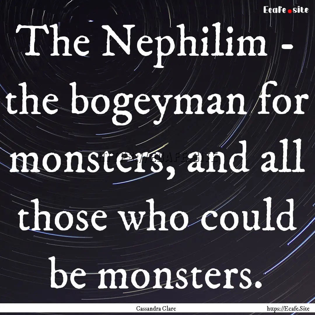 The Nephilim - the bogeyman for monsters,.... : Quote by Cassandra Clare