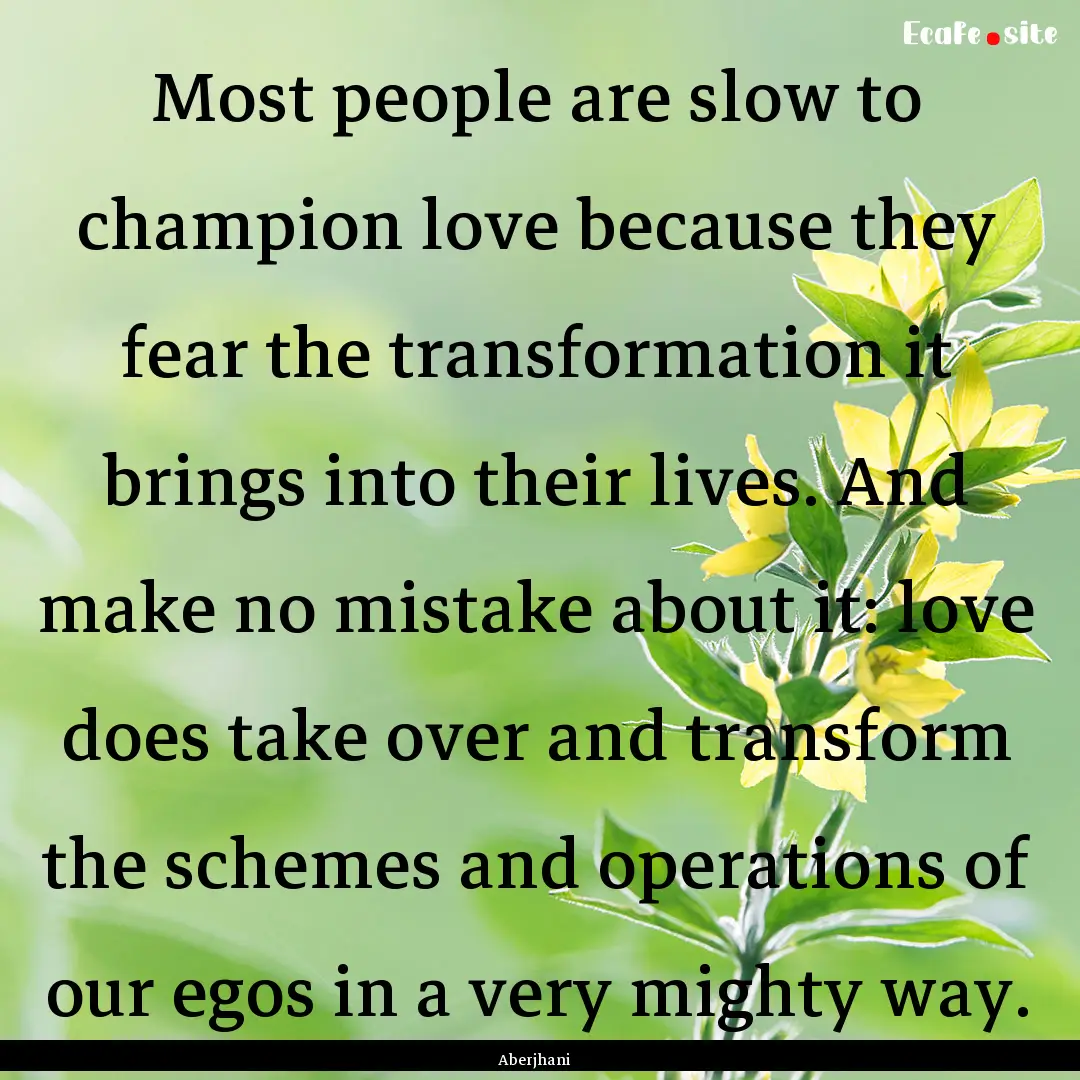 Most people are slow to champion love because.... : Quote by Aberjhani