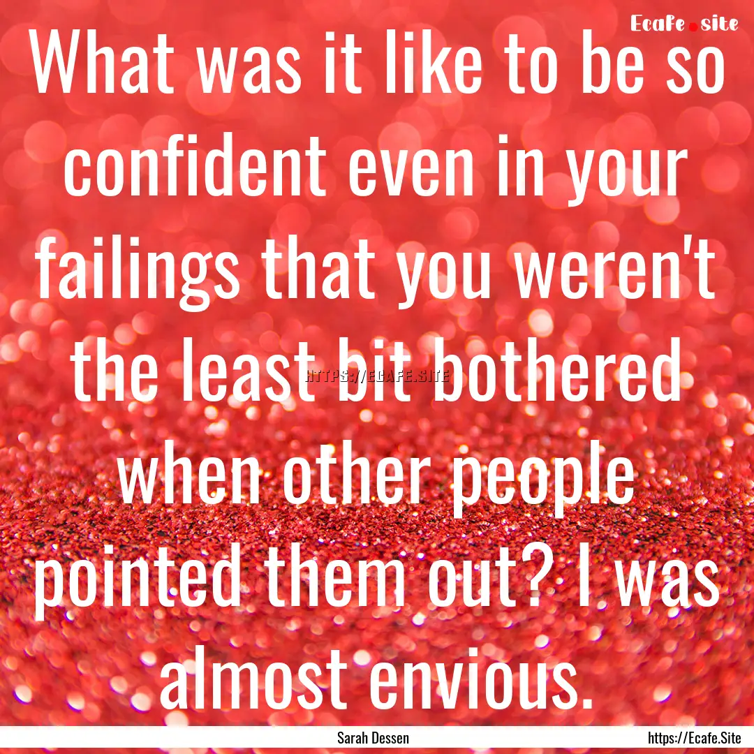 What was it like to be so confident even.... : Quote by Sarah Dessen