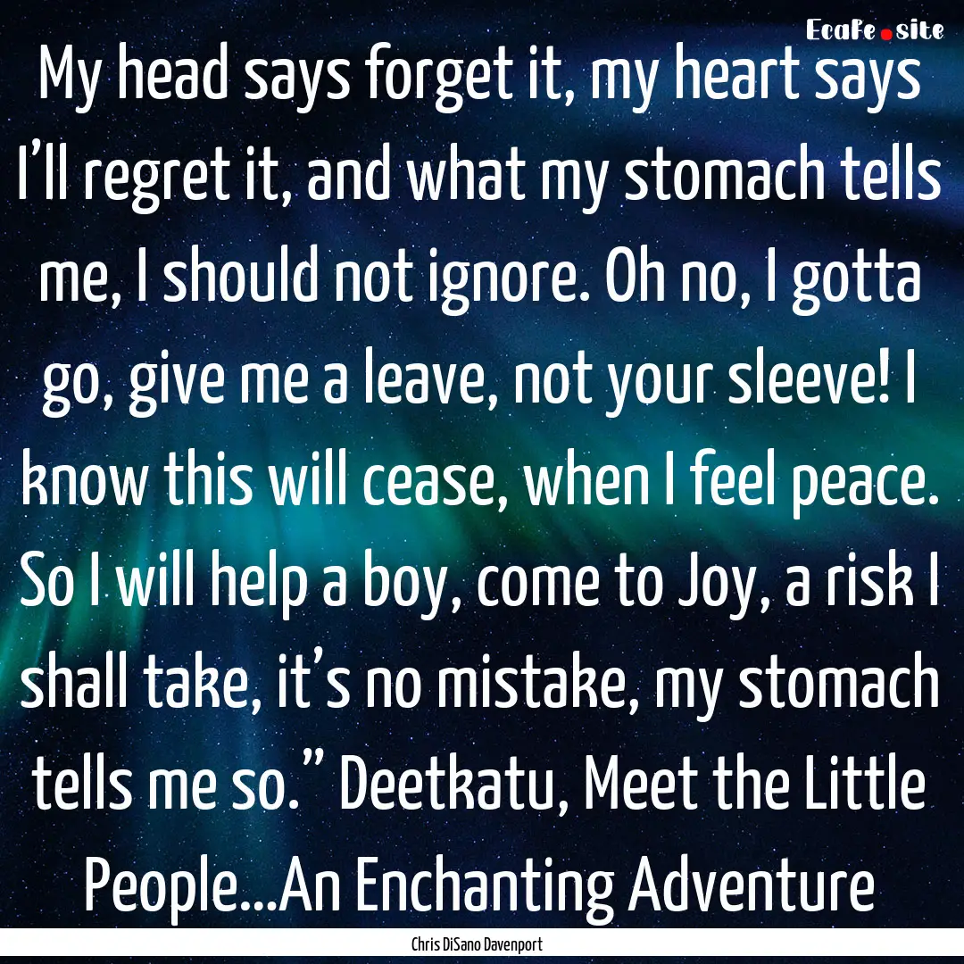 My head says forget it, my heart says I’ll.... : Quote by Chris DiSano Davenport