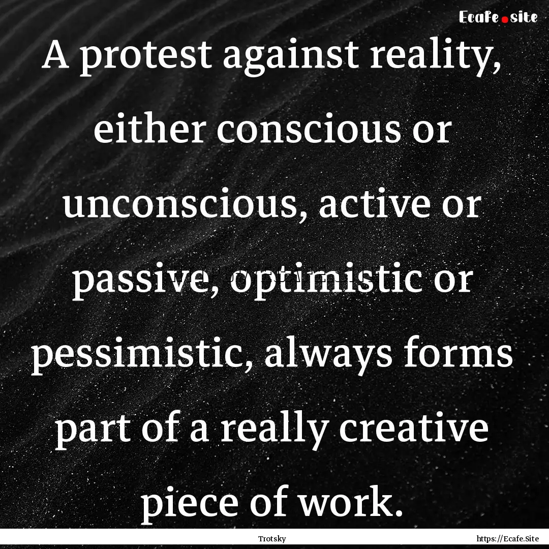 A protest against reality, either conscious.... : Quote by Trotsky