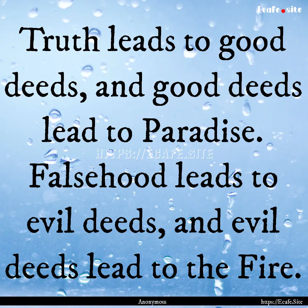 Truth leads to good deeds, and good deeds.... : Quote by Anonymous