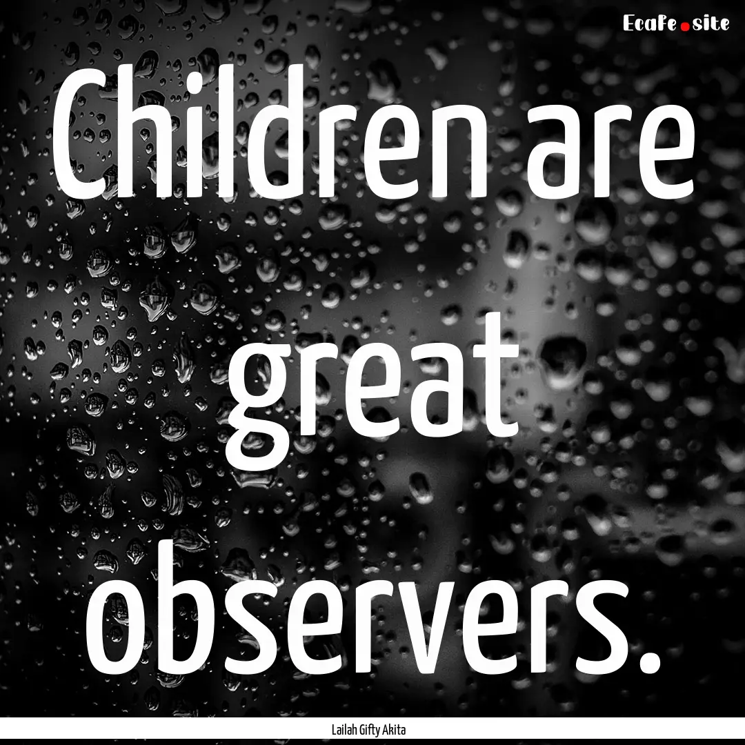 Children are great observers. : Quote by Lailah Gifty Akita