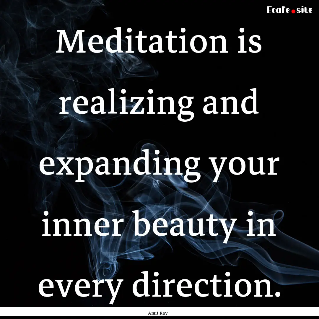 Meditation is realizing and expanding your.... : Quote by Amit Ray