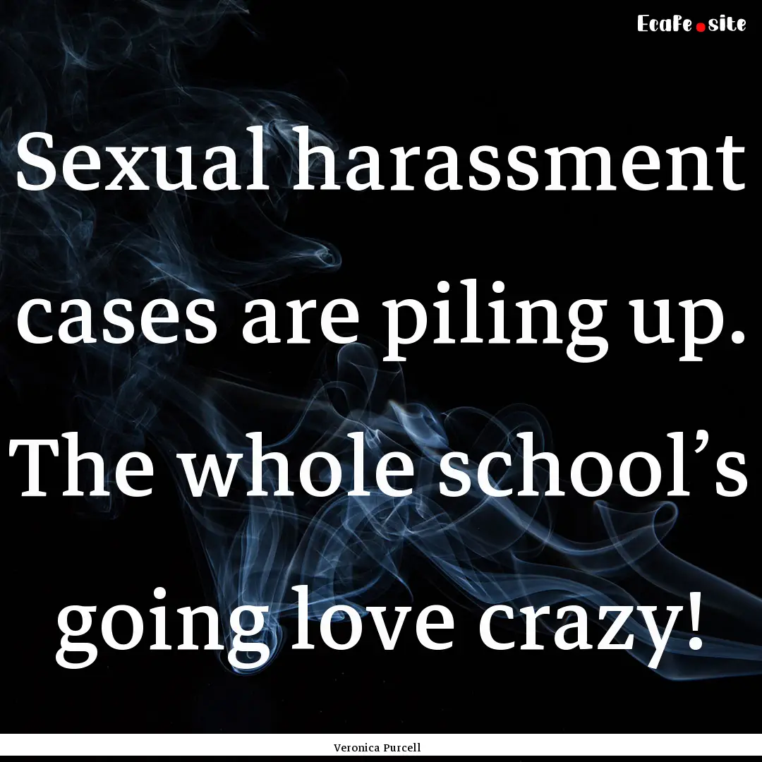 Sexual harassment cases are piling up. The.... : Quote by Veronica Purcell