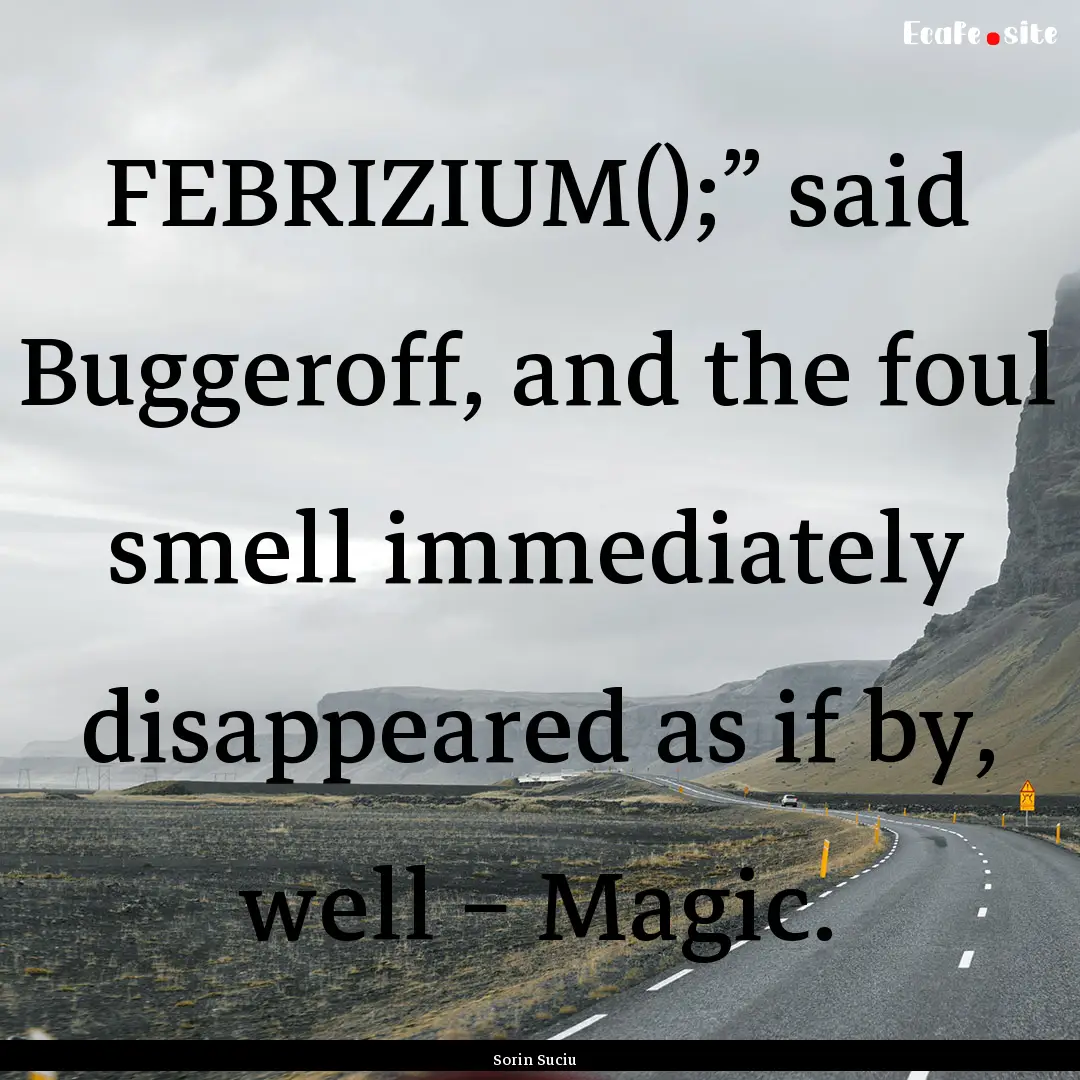 FEBRIZIUM();” said Buggeroff, and the foul.... : Quote by Sorin Suciu