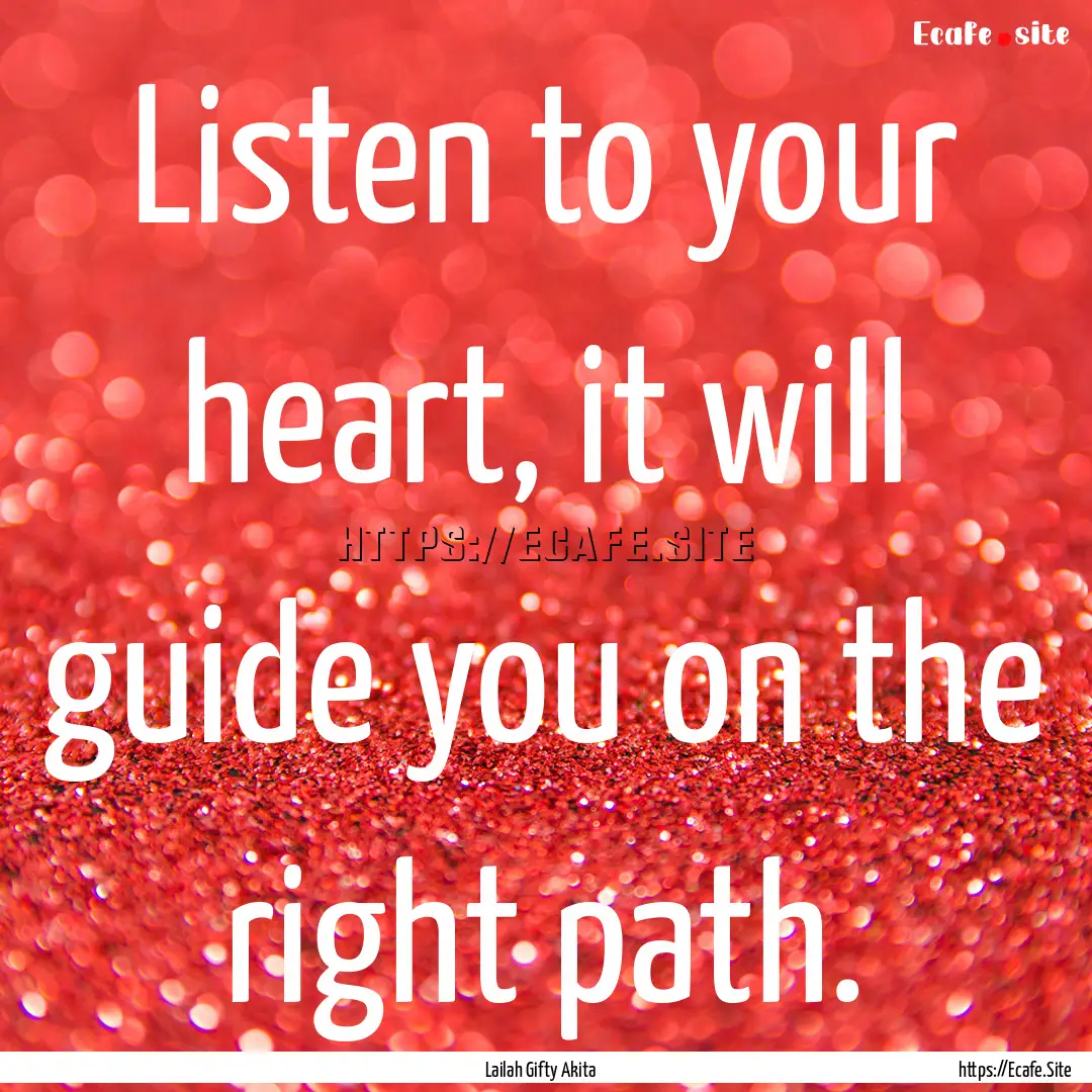 Listen to your heart, it will guide you on.... : Quote by Lailah Gifty Akita