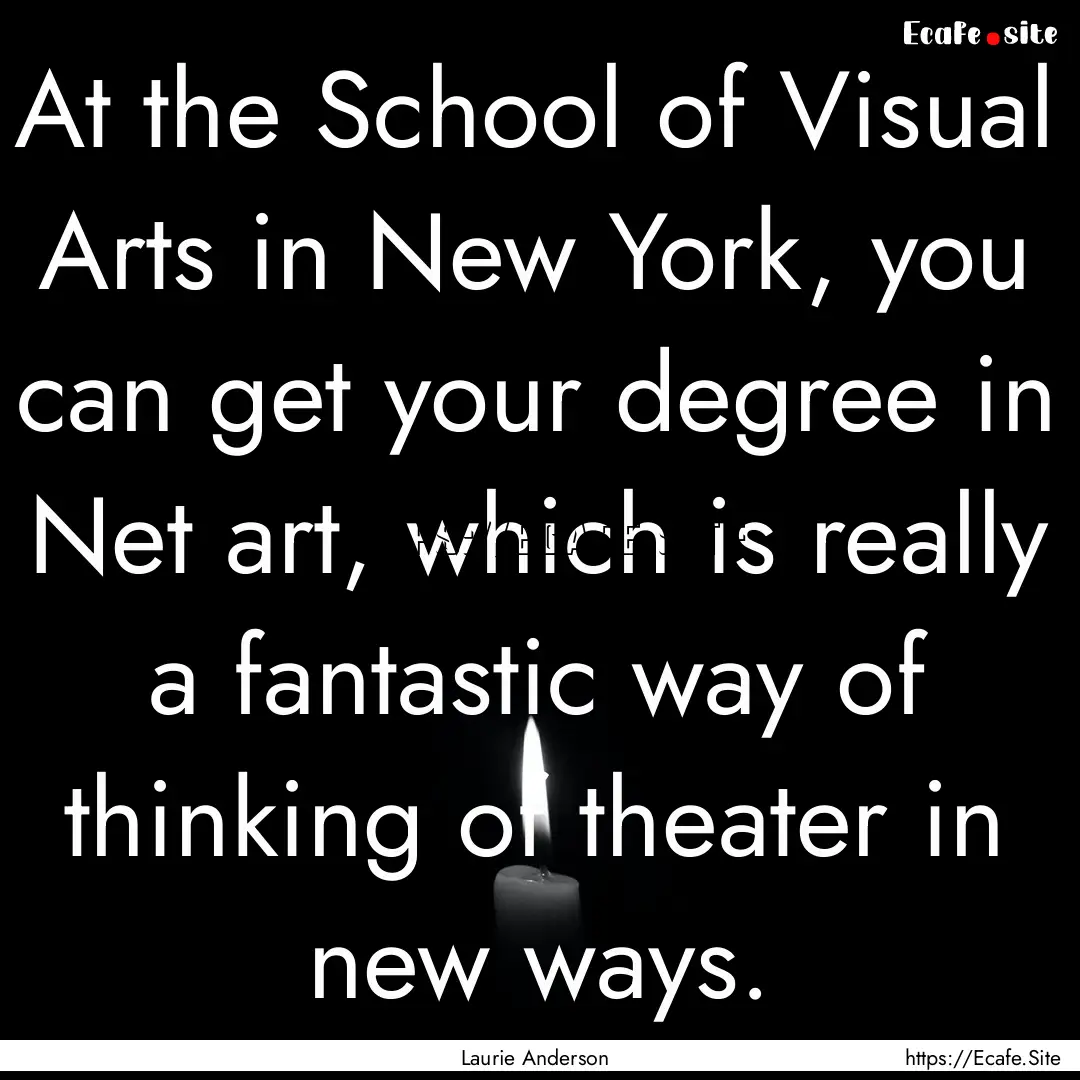 At the School of Visual Arts in New York,.... : Quote by Laurie Anderson