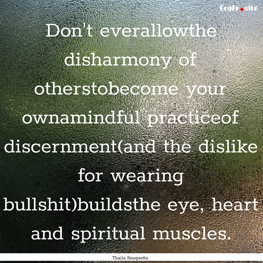 Don't everallowthe disharmony of otherstobecome.... : Quote by Thaiia Senquetta