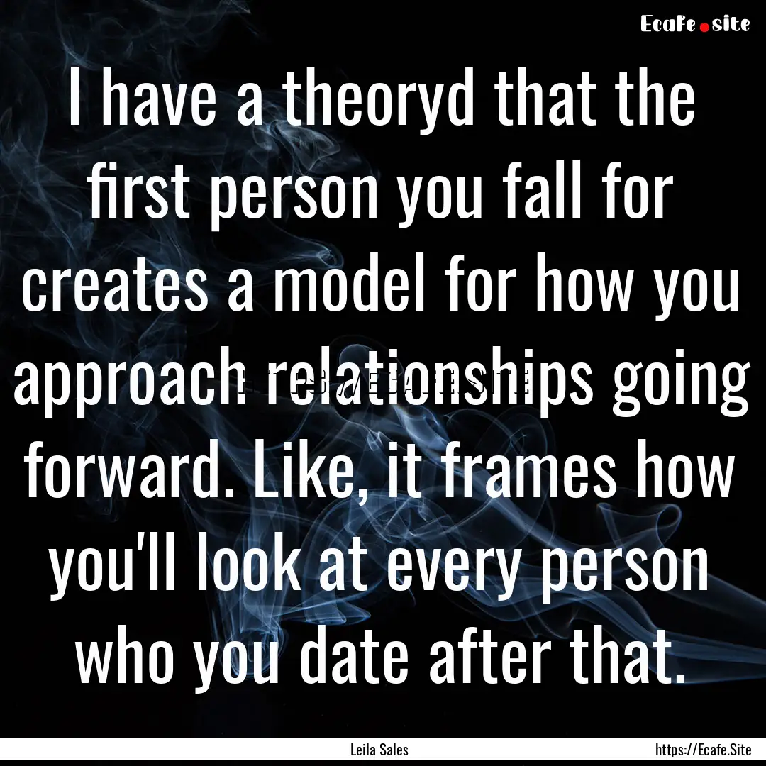 I have a theoryd that the first person you.... : Quote by Leila Sales