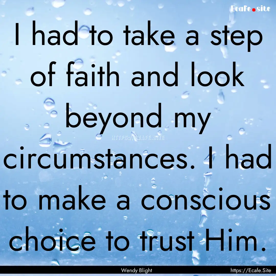 I had to take a step of faith and look beyond.... : Quote by Wendy Blight