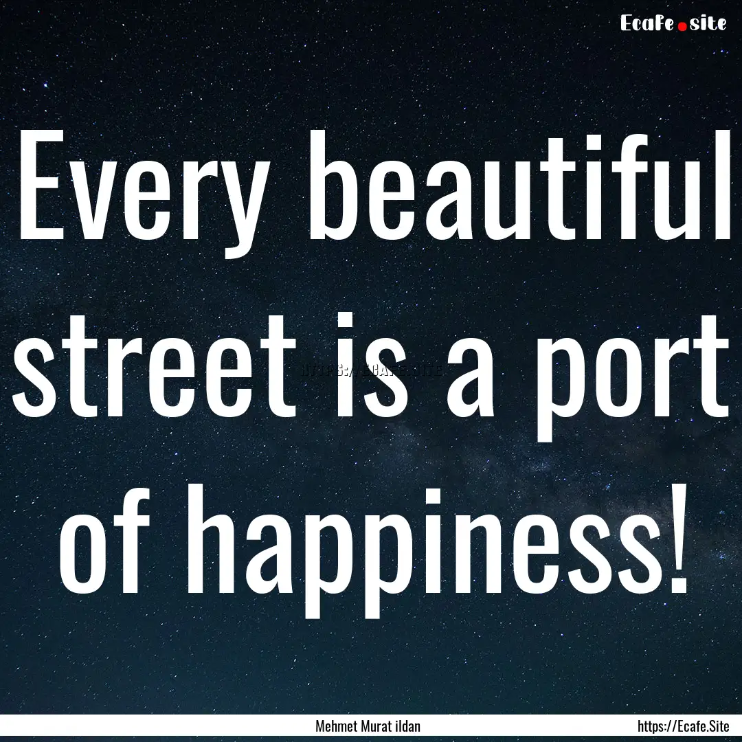 Every beautiful street is a port of happiness!.... : Quote by Mehmet Murat ildan