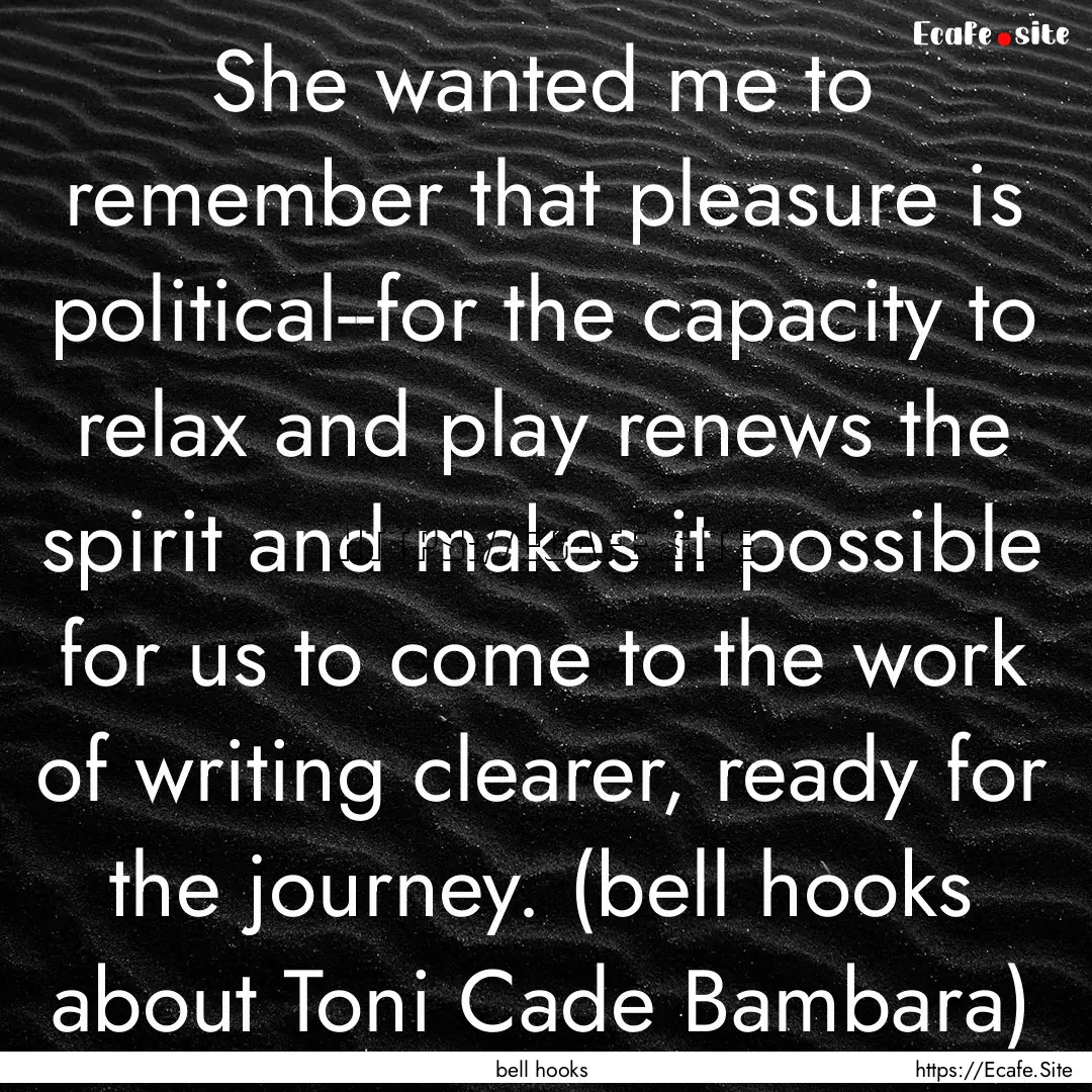 She wanted me to remember that pleasure is.... : Quote by bell hooks