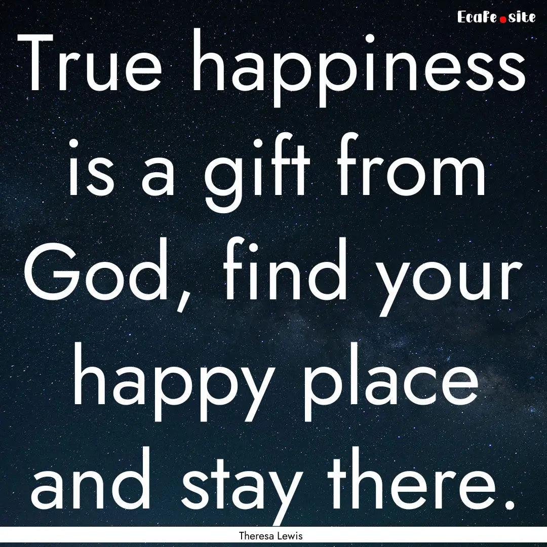 True happiness is a gift from God, find your.... : Quote by Theresa Lewis