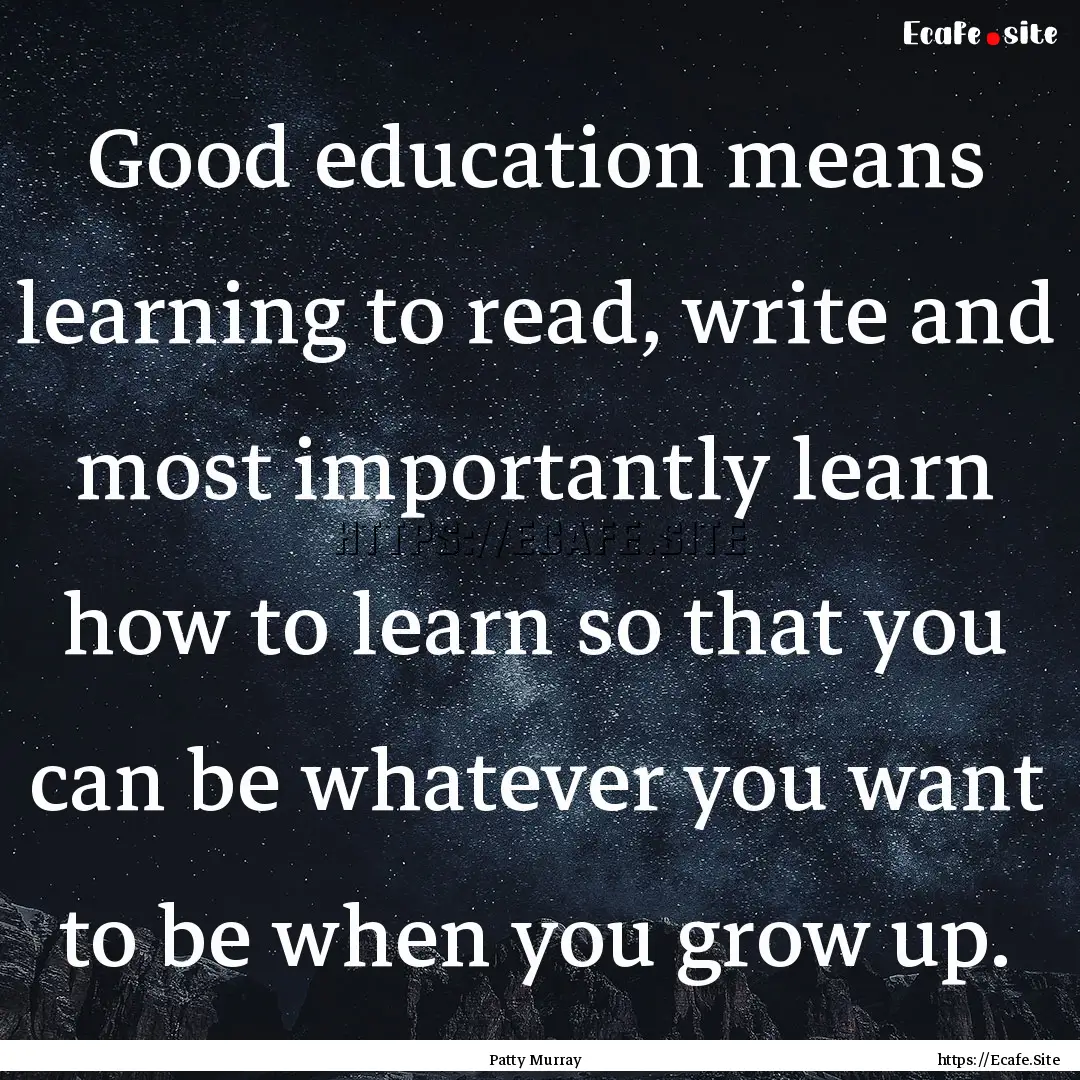 Good education means learning to read, write.... : Quote by Patty Murray